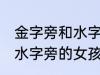 金字旁和水字旁的女孩名字 金字旁和水字旁的女孩名字有什么