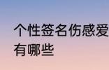 个性签名伤感爱情 个性签名伤感爱情有哪些