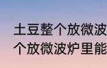 土豆整个放微波炉里可以烤吗 土豆整个放微波炉里能烤吗