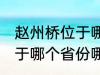 赵州桥位于哪个省份哪个县 赵州桥属于哪个省份哪个县