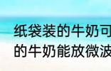 纸袋装的牛奶可以放微波炉吗 纸袋装的牛奶能放微波炉吗