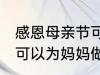 感恩母亲节可以做什么事 感恩母亲节可以为妈妈做什么事呢