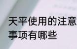 天平使用的注意事项 天平使用的注意事项有哪些