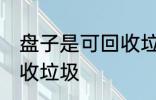 盘子是可回收垃圾吗 盘子是不是可回收垃圾