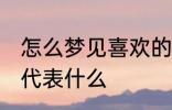 怎么梦见喜欢的人 梦见自己喜欢的人代表什么