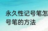 永久性记号笔怎么擦掉 擦掉永久性记号笔的方法