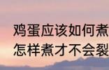 鸡蛋应该如何煮才不会裂开 鸡蛋应该怎样煮才不会裂开