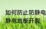 如何防止防静电地板开裂 怎样防止防静电地板开裂