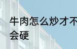 牛肉怎么炒才不会硬 牛肉如何炒才不会硬