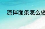 凉拌面条怎么做 凉拌面条如何做