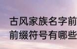 古风家族名字前缀符号 古风家族名字前缀符号有哪些