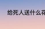 给死人送什么花 给死人送哪些花