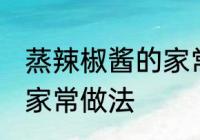 蒸辣椒酱的家常做法 教你蒸辣椒酱的家常做法